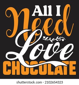 All I Need Love Chocolate T-Shirt Design, You Can Download The Vector Files.