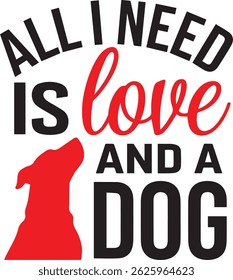 All I Need is Love and a dog is a T shirt design for dog lovers