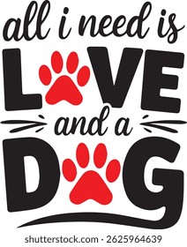 All I Need is Love and a dog is a T shirt design for dog lovers