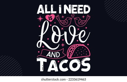 All I Need Is Love And Tacos - Happy Valentine's Day T shirt Design, Hand drawn vintage illustration with hand-lettering and decoration elements, Cut Files for Cricut Svg, Digital Download