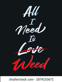 Alles, was ich brauche, ist Liebe Unkraut Typografie Vektor T-Shirt, Poster Design.