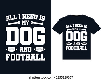 All I Need Is My Dog And Football illustrations for print-ready T-Shirts design