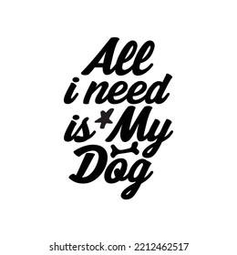 All i need is my dog. Hand drawn typography poster design. Premium Vector.