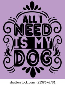 All I need is my Dog Typography T-shirt