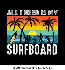 ALL I NEED IS MY SURFBOARD. T-SHIRT DESIGN. TYPOGRAPHY VECTOR ILLUSTRATION.