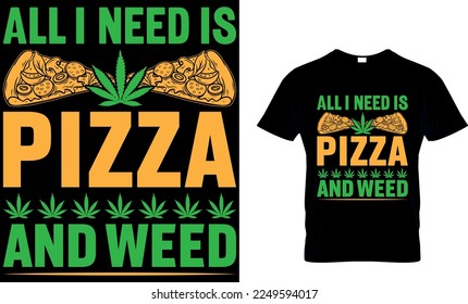 all i need is pizza and weed. pizza t shirt design. pizza design. Pizza t-Shirt design. Typography t-shirt design.