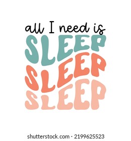 All I need is sleep, Summer Retro T-shirt design, Wavy text, retro quote, groovy motivational phrase