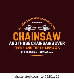 All i need is this chainsaw. Chain saw typography vintage grunge style design.T shirt, poster, label design