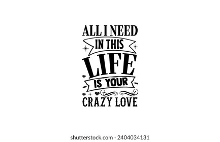 All I Need In This Life Is Your Crazy Love - illustration for prints on t-shirt and bags, posters, Mugs, Notebooks, Floor Pillows  
