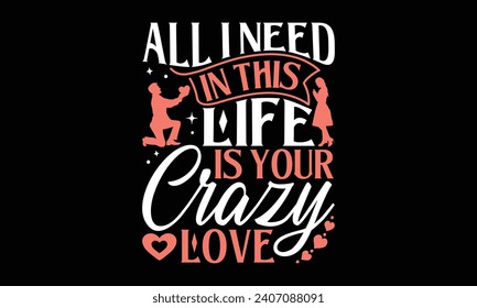 All I Need In This Life Is Your Crazy Love - Valentines Day T - Shirt Design, Hand Drawn Lettering Phrase, Cutting And Silhouette, For The Design Of Postcards, Cutting Cricut And Silhouette, EPS 10.