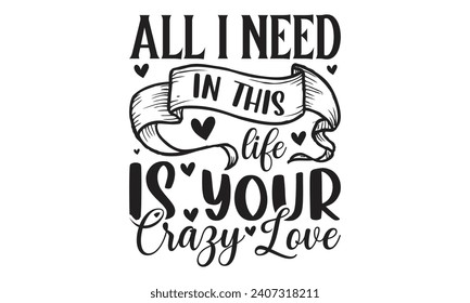 All I Need In This Life Is Your Crazy Love - Lettering design for greeting banners, Mouse Pads, Prints, Cards and Posters, Mugs, Notebooks, Floor Pillows and T-shirt prints design.