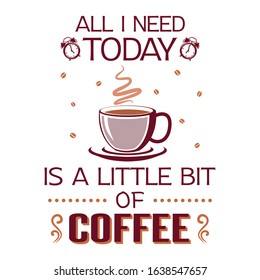 All I need today is coffee t-shirt design vector with quote. Coffee cup with coffee beans. Good for poster, label.