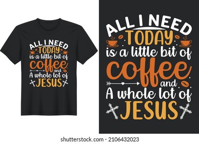 All I Need Today Is A Little Bit Of Coffee And A Whole Lot Of Jesus T-Shirt Design, Posters, Greeting Cards, Textiles, and Sticker Vector Illustration