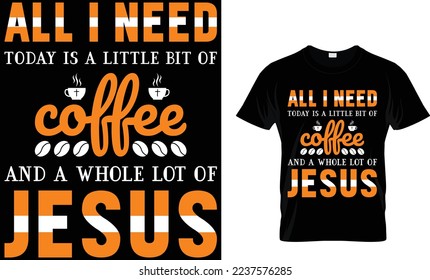  all I need today is a little bit of coffee and a whole lot of jesus. coffee t-shirt design.