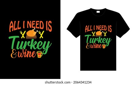 Todo lo que necesito es pavo y vino Hand dibujó el diseño de Feliz Día de Acción de Gracias, tipografía de letras de agradecimiento al diseño de camisetas.