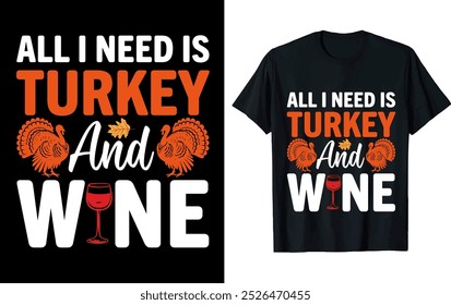 ALL I NEED IS TURKEY AND WINE ..Thanksgiving t shirt deign.