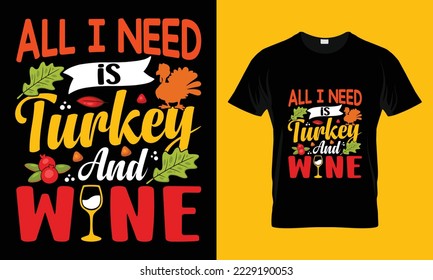 All I need is turkey and wine T-shirt Design. Funny thanksgiving turkey,Fall t shirt design. Ready to print for apparel, poster,
and illustration. Modern, simple,lettering and Print t-shirt vector. 