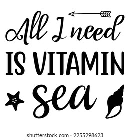 All I need is vitamin sea Shirt print template, typography design for shirt, mug, iron, glass, sticker, hoodie, pillow, phone case, etc, perfect design of mothers day fathers day valentine day