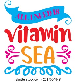 All I Need Is Vitamin Sea T-shirt Design Vector File.