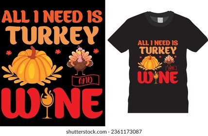 All I need is and wine, autumn, Trendy Thanksgiving t-shirt design. Funny Thanksgiving t shirts design vector illustration. Thanksgiving turkey Lovers best t shirts design ready for any print item.  