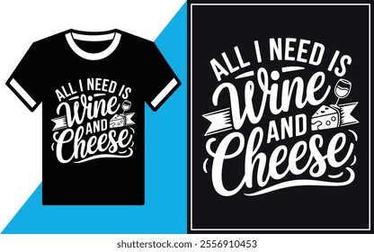 all i need is wine and cheese t-shirt design vector.