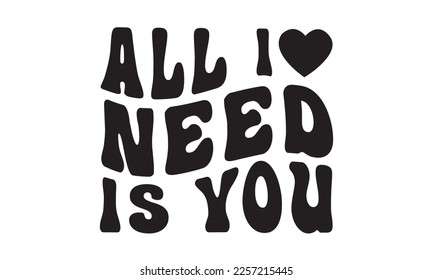 All I need is You svg, Valentine's Day svg, Valentine Day svg bundle, Happy valentine's day T shirt greeting card template with typography, Love ,Heart, lover Valentine's Day svg design
