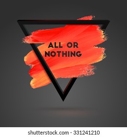 All or Nothing. Triangle motivation square acrylic stroke poster. Typographical Background Illustration with Quote.  Text lettering of an inspirational saying. Poster Template, vector design.