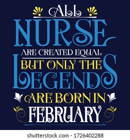 All nurse created equal but legends born in feb:Legends Saying & quotes:100% vector best for colour t shirt, pillow,mug, sticker and other Printing media.