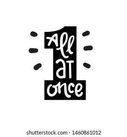 All at once - inspire motivational quote. Hand drawn lettering. Youth slang, idiom. Print for inspirational poster, t-shirt, bag, cups, card, flyer, sticker, badge. Cute funny vector writing