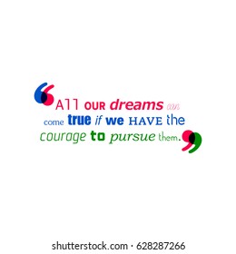 All our dreams can come true if we have the courage to pressure them. Success Quote.
