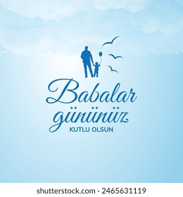 To all our fathers, who gave us trust and peace with their existence happy father's day. (Varlığıyla bize güven ve huzur veren tüm babalarımızın babalar günü kutlu olsun.