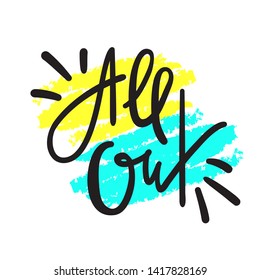 All out - simple inspire motivational quote. Hand drawn lettering. Youth slang, idiom. Print for inspirational poster, t-shirt, bag, cups, card, flyer, sticker, badge. Cute funny vector writing