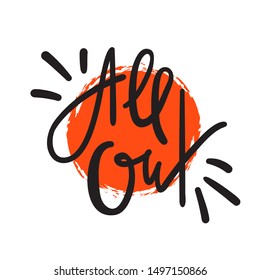 All out - simple inspire motivational quote. Hand drawn lettering. Youth slang, idiom. Print for inspirational poster, t-shirt, bag, cups, card, flyer, sticker, badge. Cute funny vector writing
