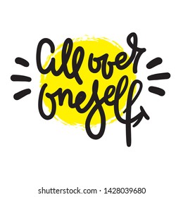 All over oneself - inspire motivational quote. Hand drawn lettering. Youth slang, idiom. Print for inspirational poster, t-shirt, bag, cups, card, flyer, sticker, badge. Cute funny vector writing