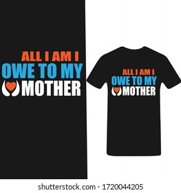 All i am i Owe to Mother-Mother's day T-shirt Vector.