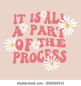 it is all a part of the process slogan with daisy