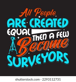 all people are created equal then a few become surveyors tshirt design