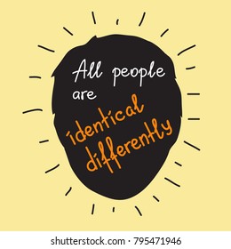 All people are identical differently motivational quote lettering. Calligraphy  graphic design typography element for print. Print for poster, t-shirt, bags, postcard, sticker. Simple cute vector