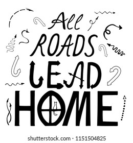 all roads lead home hand drawn brush lettering quote isolated on white background. Hand written calligraphy style.  Vector  element for print, photo overlay, poster.