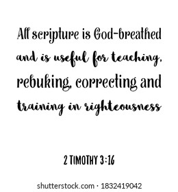 All scripture is God-breathed and is useful for teaching, rebuking, correcting and training in righteousness. Bible verse quote