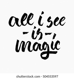 All i see is magic quote. Ink hand lettering. Modern brush calligraphy. Handwritten phrase. Inspiration graphic design typography element. Cute simple vector sign.
