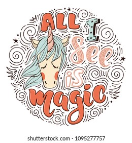 All I see is magic. Vector inspirational quote. Motivational hand drawn lettering with portrait of unicorn