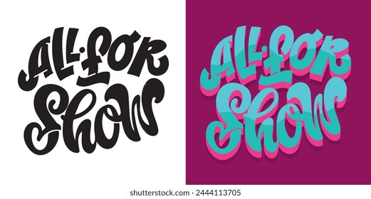 All for show. Lettering quote. Hand drawn doodle lettering art postcard, t-shirt design.100% vector image