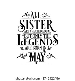 All Sister are equal but legends are born in May : Birthday Quote Vector