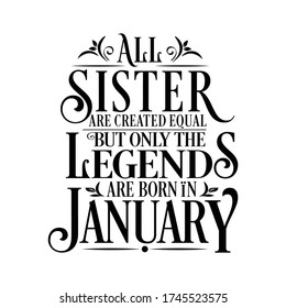 All Sister are equal but legends are born in January : Birthday Quote Vector