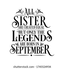 All Sister are equal but legends are born in September : Birthday Quote Vector