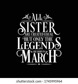 All Sister are equal but legends are born in March : Birthday Quote Vector