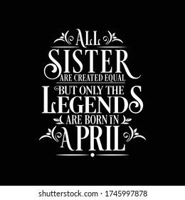 All Sister are equal but legends are born in April : Birthday Quote Vector