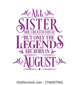 All Sister are equal but legends are born in August : Birthday Quote Vector