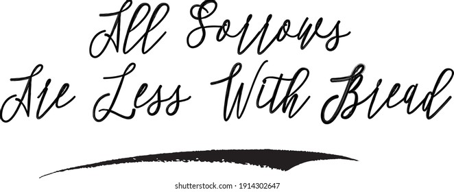 All Sorrows Are Less With Bread Cursive Typography Black Color Text Vector Quote